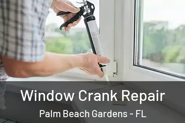 Window Crank Repair Palm Beach Gardens - FL