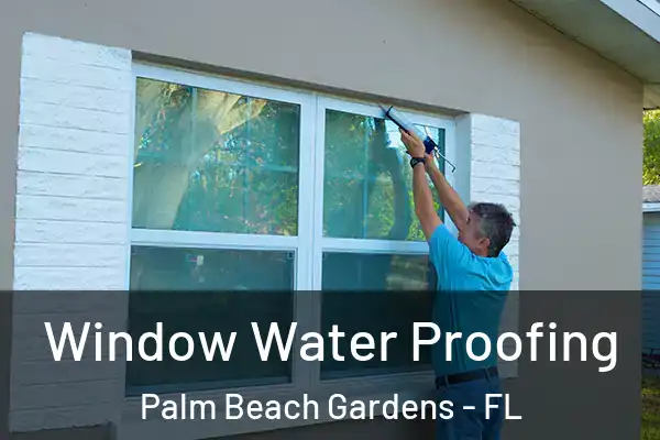 Window Water Proofing Palm Beach Gardens - FL